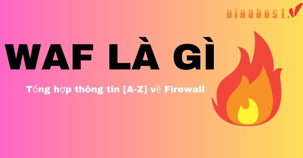 [2023] WAF là gì | Kiến thức [A-Z] về Tường Lửa Ứng Dụng Web