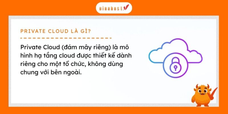 Private Cloud (đám mây riêng) là mô hình điện toán đám mây được xây dựng để phục vụ riêng cho một tổ chức duy nhất.