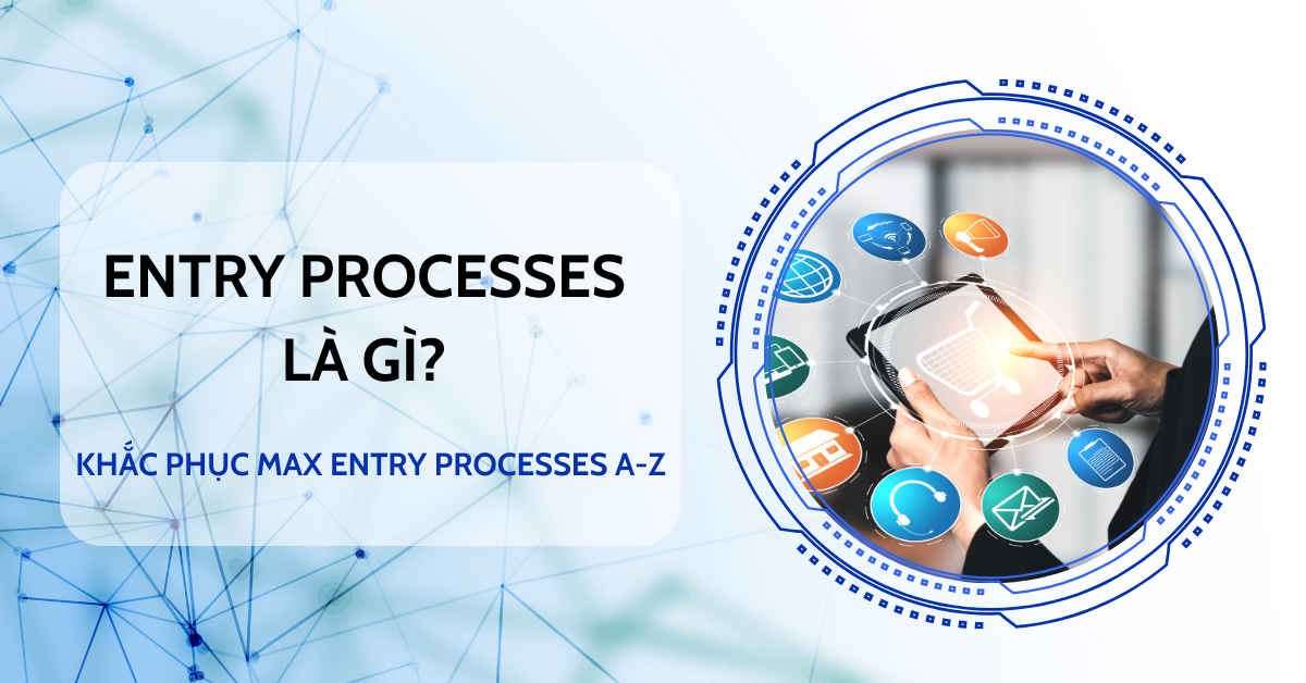 Entry Processes la gi 1 - #1 Hosting Giá Rẻ, VPS Giá Rẻ, Máy Chủ Vật Lý, Email, Cloud Server Entry Processes la gi