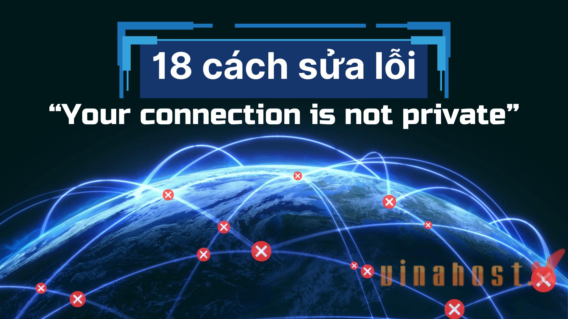 Your Connection is Not Private: Nguyên nhân và cách sửa lỗi