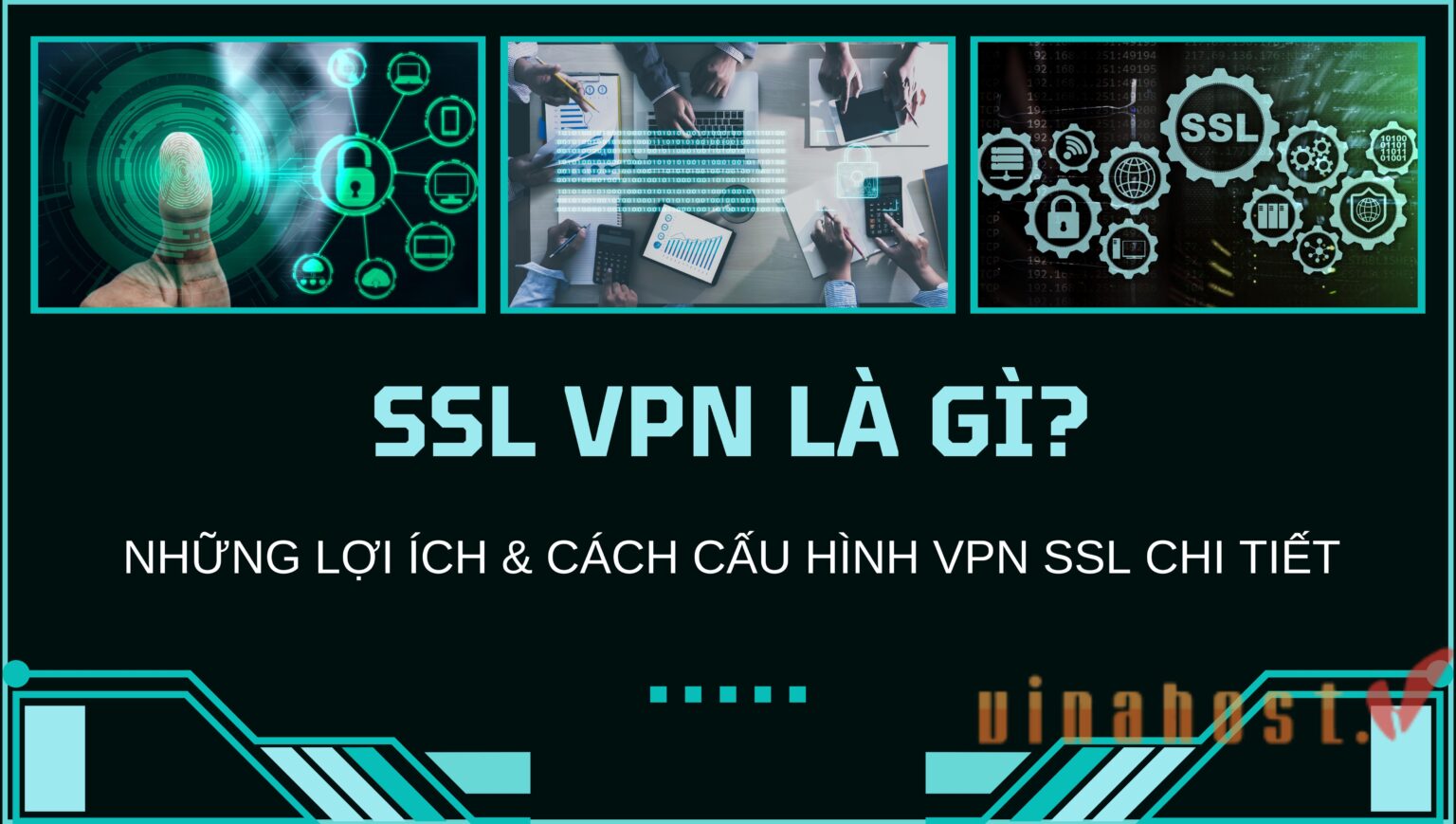 [2026] SSL VPN là gì? Lợi ích & cách cấu hình VPN SSL từ A-Z