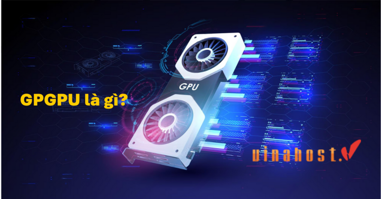 [2026] GPGPU là gì? | Tổng quan kiến thức về GPGPU [A-Z]