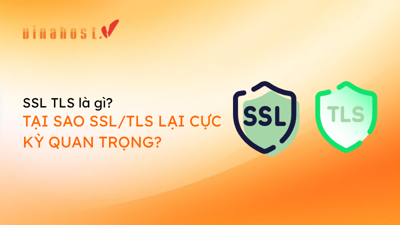 SSL TLS là gì? Tại sao SSL/TLS lại cực kỳ quan trọng?