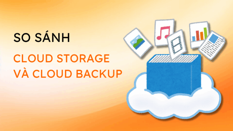So sánh chi tiết dịch vụ Cloud Storage và Cloud Backup 2025