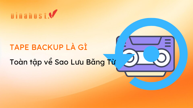 Tape Backup la gi - #1 Hosting Giá Rẻ, VPS Giá Rẻ, Email, Cloud Server | VinaHost.VN Tape Backup là gì