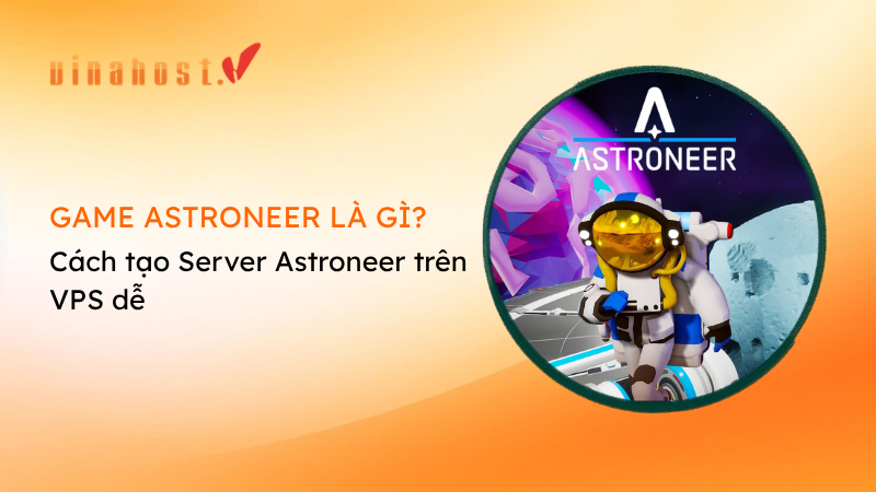 game astroneer la gi - #1 Hosting Giá Rẻ, VPS Giá Rẻ, Máy Chủ Vật Lý, Email, Cloud Server game Astroneer là gì